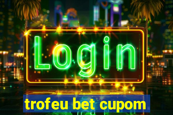 trofeu bet cupom